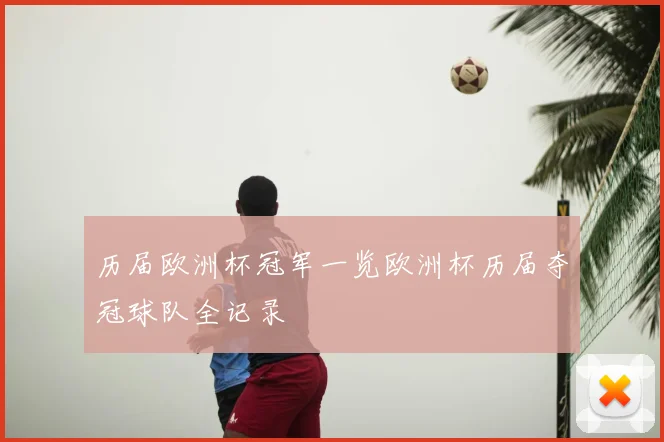历届欧洲杯冠军一览欧洲杯历届夺冠球队全记录