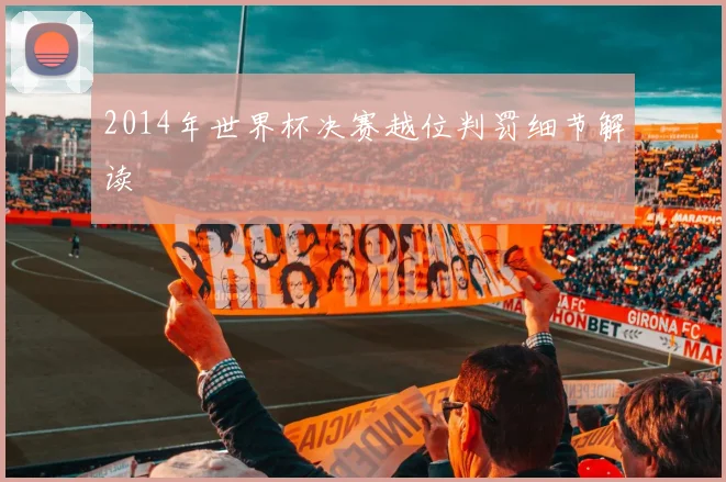 2014年世界杯决赛越位判罚细节解读