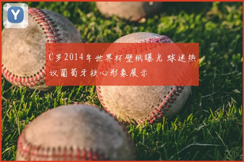 C罗2014年世界杯壁纸曝光 球迷热议葡萄牙核心形象展示