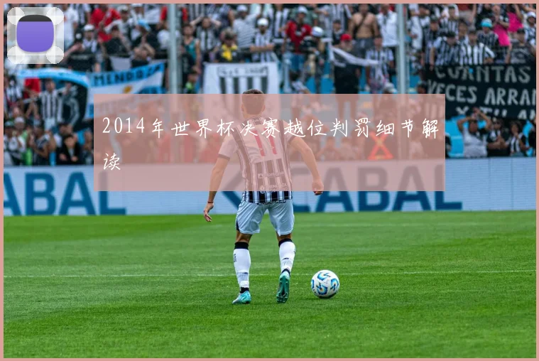 2014年世界杯决赛越位判罚细节解读
