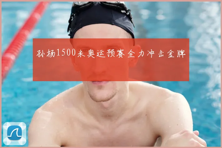 孙杨1500米奥运预赛全力冲击金牌