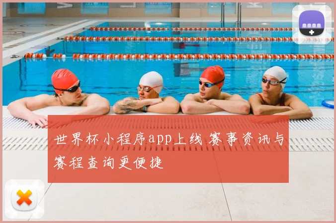 世界杯小程序app上线 赛事资讯与赛程查询更便捷