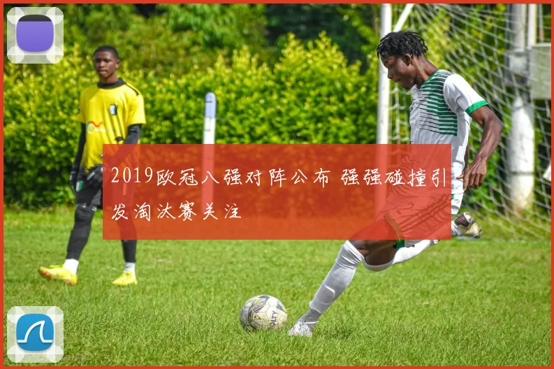 2019欧冠八强对阵公布 强强碰撞引发淘汰赛关注