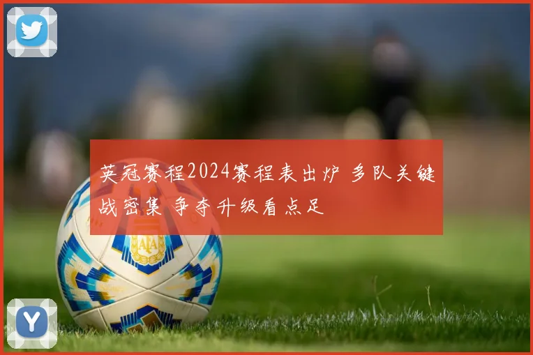 英冠赛程2024赛程表出炉 多队关键战密集 争夺升级看点足