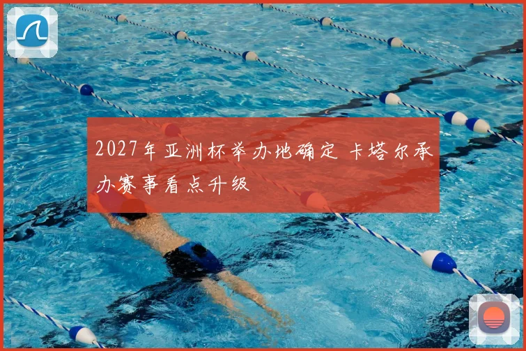 2027年亚洲杯举办地确定 卡塔尔承办赛事看点升级