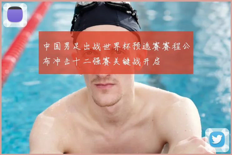 中国男足出战世界杯预选赛赛程公布冲击十二强赛关键战开启
