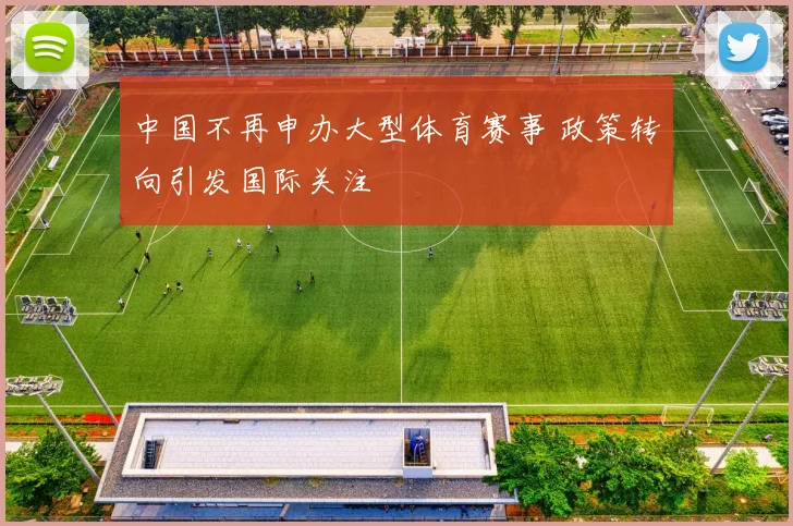 中国不再申办大型体育赛事 政策转向引发国际关注